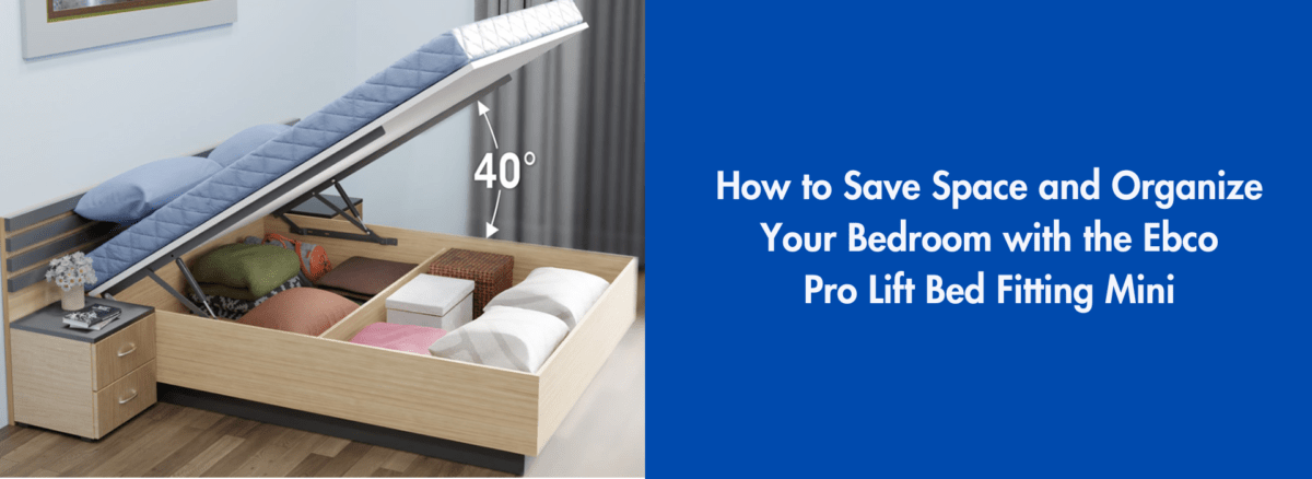 How to Save Space and Organize Your Bedroom with the Ebco Pro Lift Bed Fitting Mini